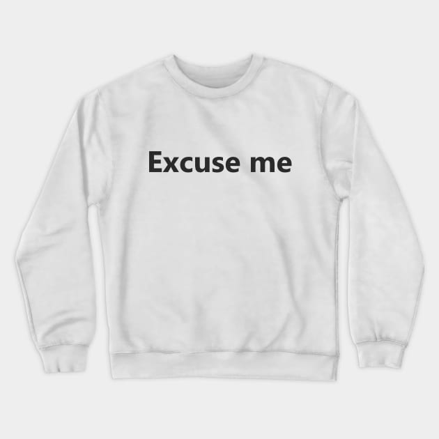 excuse me Crewneck Sweatshirt by MOUKI